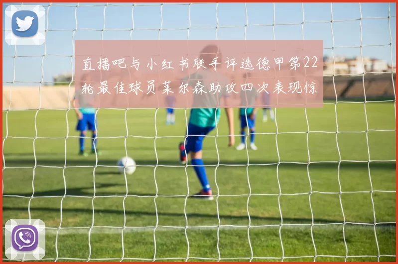 直播吧与小红书联手评选德甲第22轮最佳球员莱尔森助攻四次表现惊艳