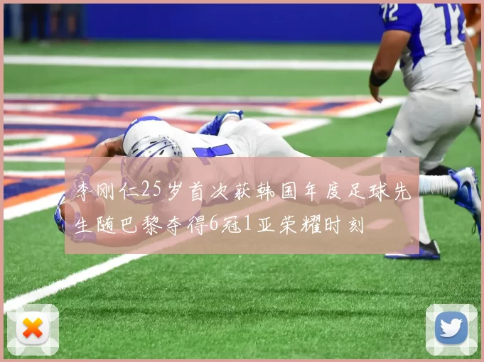 李刚仁25岁首次获韩国年度足球先生随巴黎夺得6冠1亚荣耀时刻