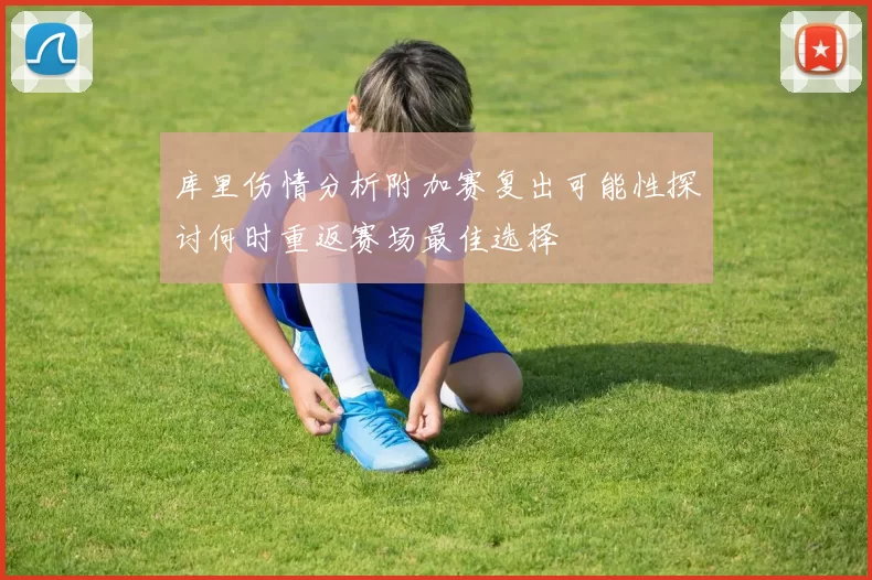 库里伤情分析附加赛复出可能性探讨何时重返赛场最佳选择